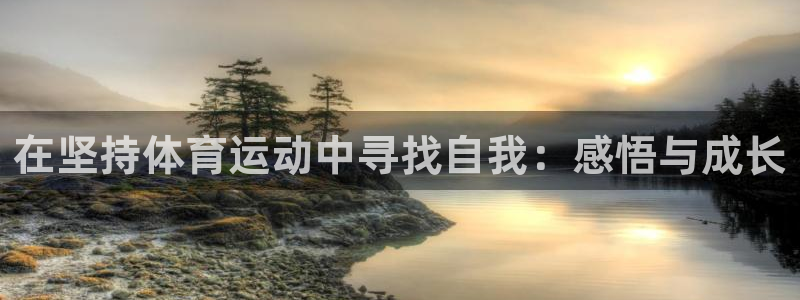 胜天国际4官网：在坚持体育运动中寻找自我：感悟与成长